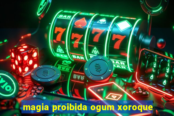 magia proibida ogum xoroque